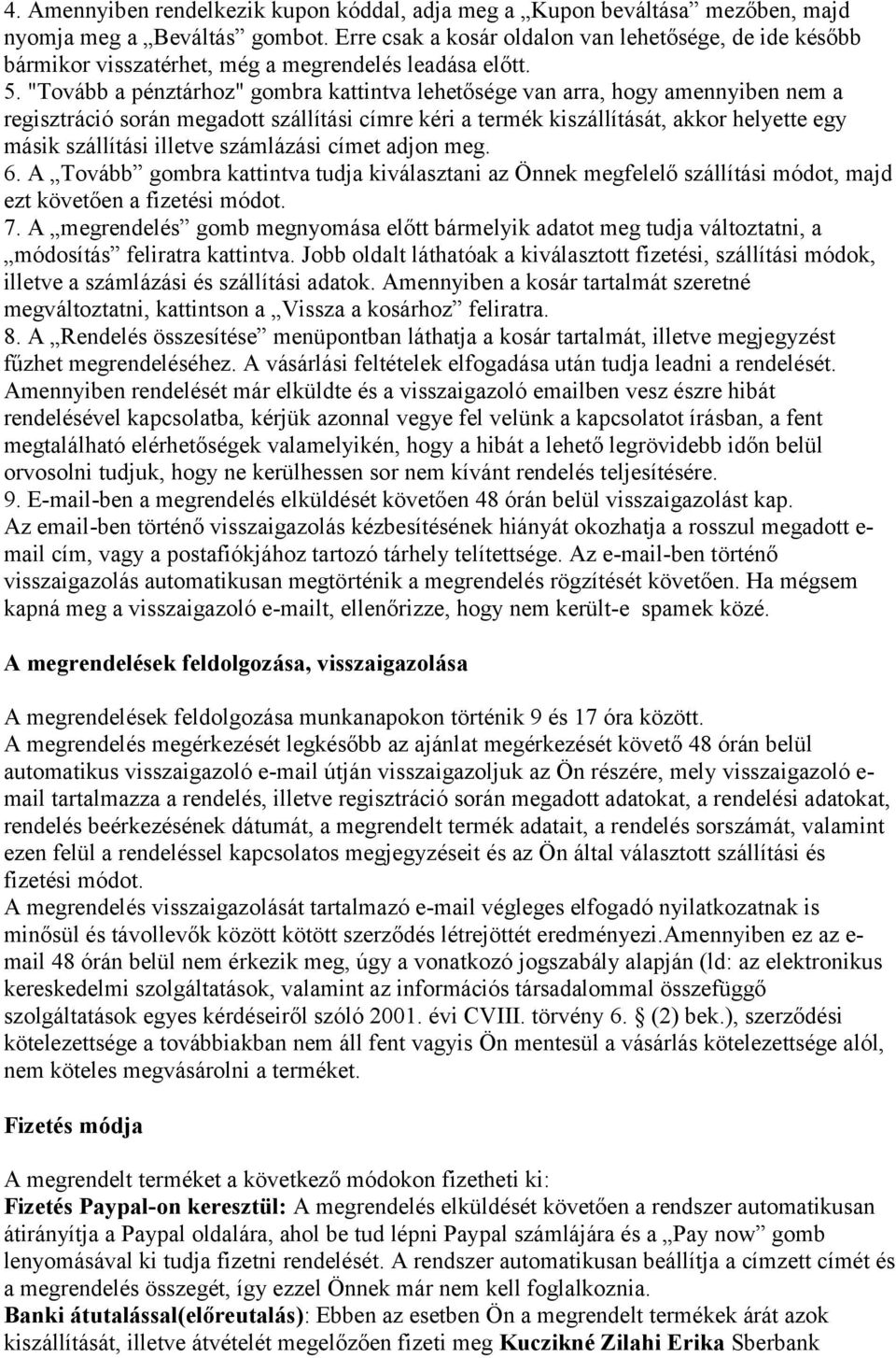 "Tovább a pénztárhoz" gombra kattintva lehetősége van arra, hogy amennyiben nem a regisztráció során megadott szállítási címre kéri a termék kiszállítását, akkor helyette egy másik szállítási illetve