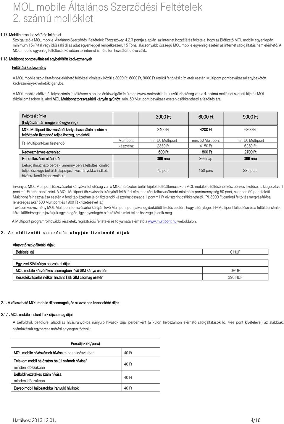 15 Ft-nál alacsonyabb összegű MOL mobile egyenleg esetén az internet szolgáltatás nem elérhető. A MOL mobile egyenleg feltöltését követően az internet ismételten hozzáférhetővé válik. 1.18.