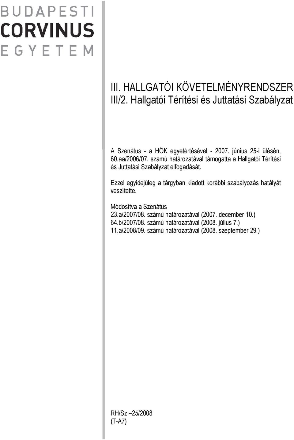 Ezzel egyidejőleg a tárgyban kiadott korábbi szabályozás hatályát veszítette. Módosítva a Szenátus 23.a/2007/08.