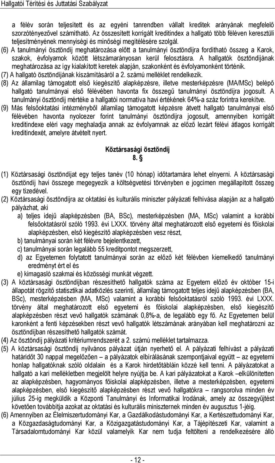 (6) A tanulmányi ösztöndíj meghatározása elıtt a tanulmányi ösztöndíjra fordítható összeg a Karok, szakok, évfolyamok között létszámarányosan kerül felosztásra.