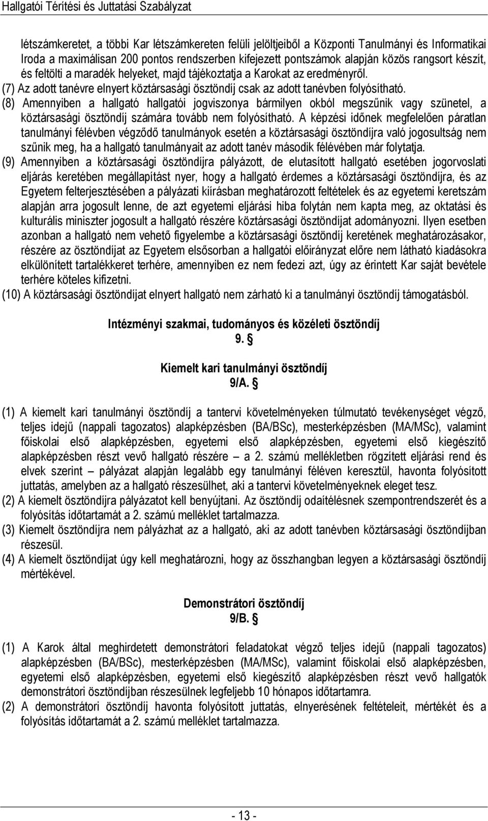 (8) Amennyiben a hallgató hallgatói jogviszonya bármilyen okból megszőnik vagy szünetel, a köztársasági ösztöndíj számára tovább nem folyósítható.