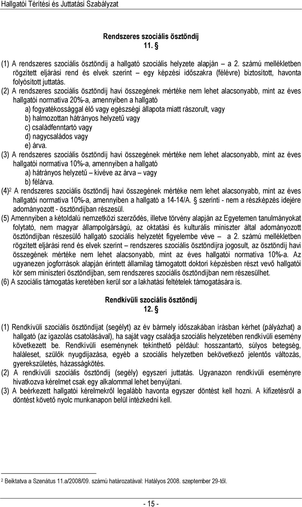 (2) A rendszeres szociális ösztöndíj havi összegének mértéke nem lehet alacsonyabb, mint az éves hallgatói normatíva 20%-a, amennyiben a hallgató a) fogyatékossággal élı vagy egészségi állapota miatt