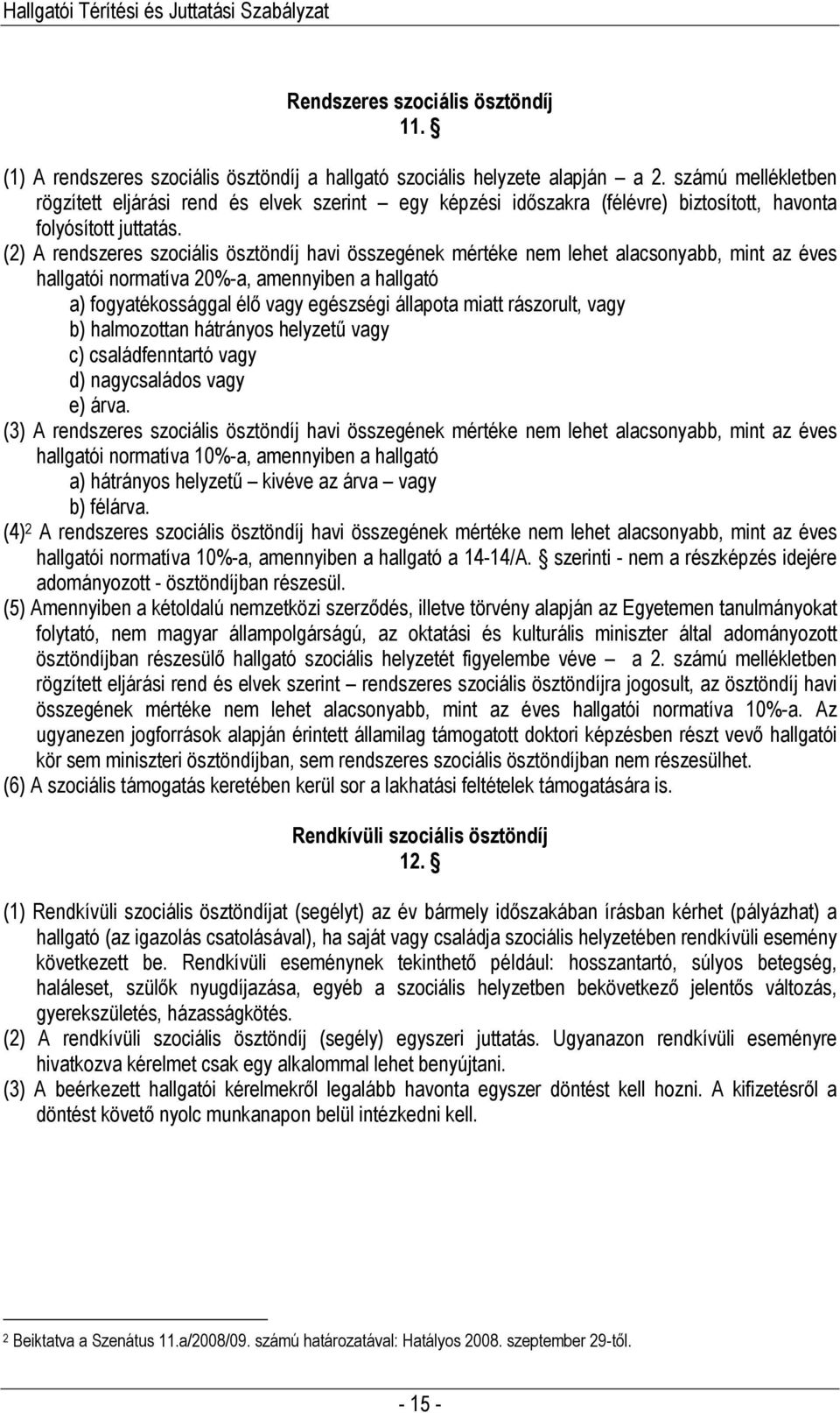 (2) A rendszeres szociális ösztöndíj havi összegének mértéke nem lehet alacsonyabb, mint az éves hallgatói normatíva 20%-a, amennyiben a hallgató a) fogyatékossággal élı vagy egészségi állapota miatt