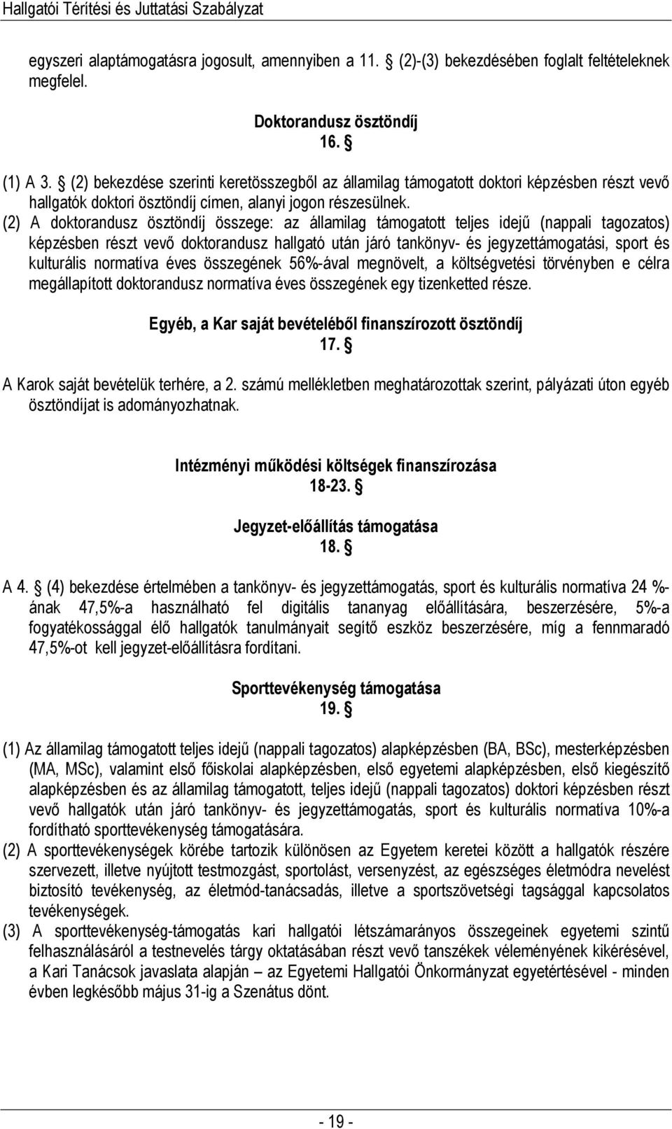 (2) A doktorandusz ösztöndíj összege: az államilag támogatott teljes idejő (nappali tagozatos) képzésben részt vevı doktorandusz hallgató után járó tankönyv- és jegyzettámogatási, sport és kulturális