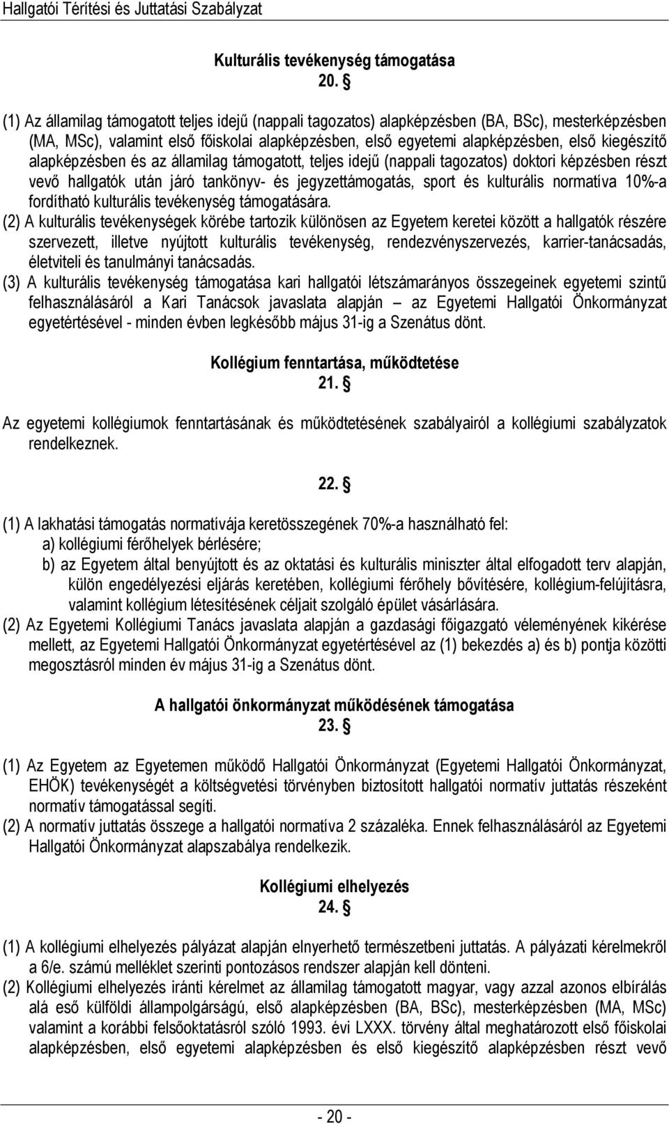 alapképzésben és az államilag támogatott, teljes idejő (nappali tagozatos) doktori képzésben részt vevı hallgatók után járó tankönyv- és jegyzettámogatás, sport és kulturális normatíva 10%-a