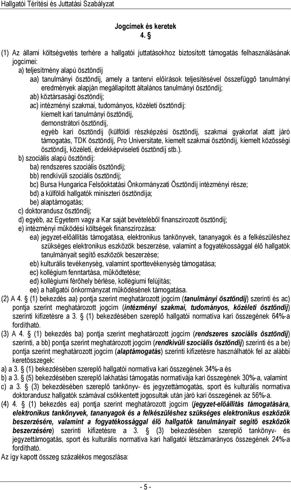 teljesítésével összefüggı tanulmányi eredmények alapján megállapított általános tanulmányi ösztöndíj; ab) köztársasági ösztöndíj; ac) intézményi szakmai, tudományos, közéleti ösztöndíj: kiemelt kari