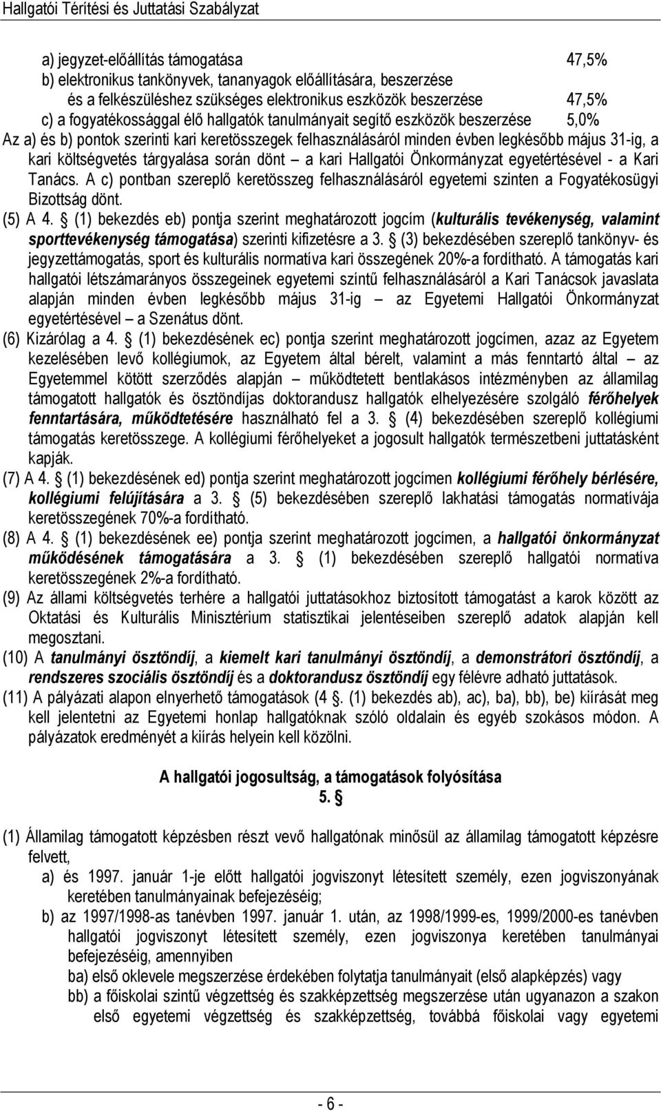 kari Hallgatói Önkormányzat egyetértésével - a Kari Tanács. A c) pontban szereplı keretösszeg felhasználásáról egyetemi szinten a Fogyatékosügyi Bizottság dönt. (5) A 4.