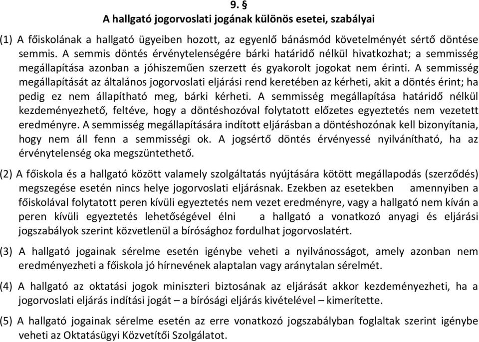 A semmisség megállapítását az általános jogorvoslati eljárási rend keretében az kérheti, akit a döntés érint; ha pedig ez nem állapítható meg, bárki kérheti.