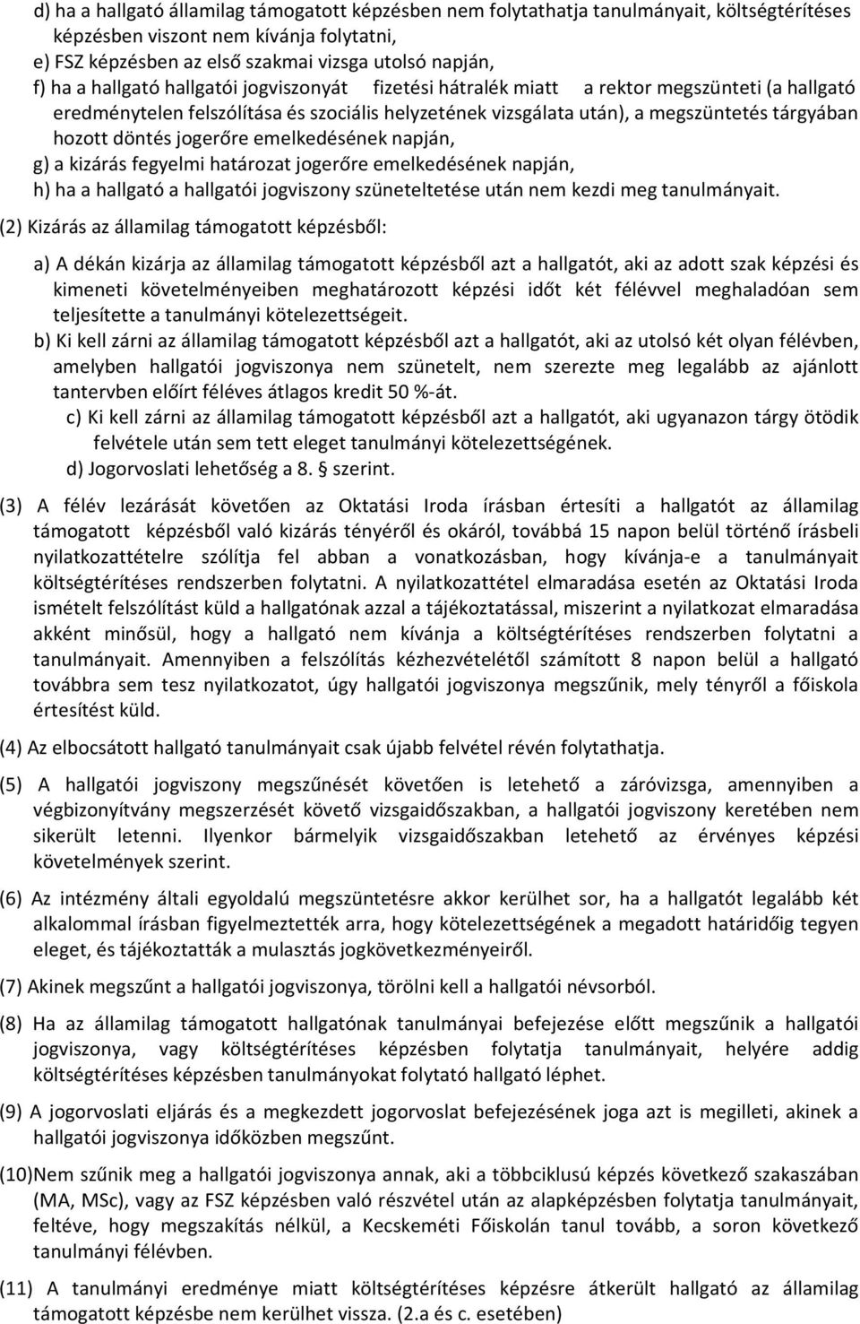 jogerőre emelkedésének napján, g) a kizárás fegyelmi határozat jogerőre emelkedésének napján, h) ha a hallgató a hallgatói jogviszony szüneteltetése után nem kezdi meg tanulmányait.