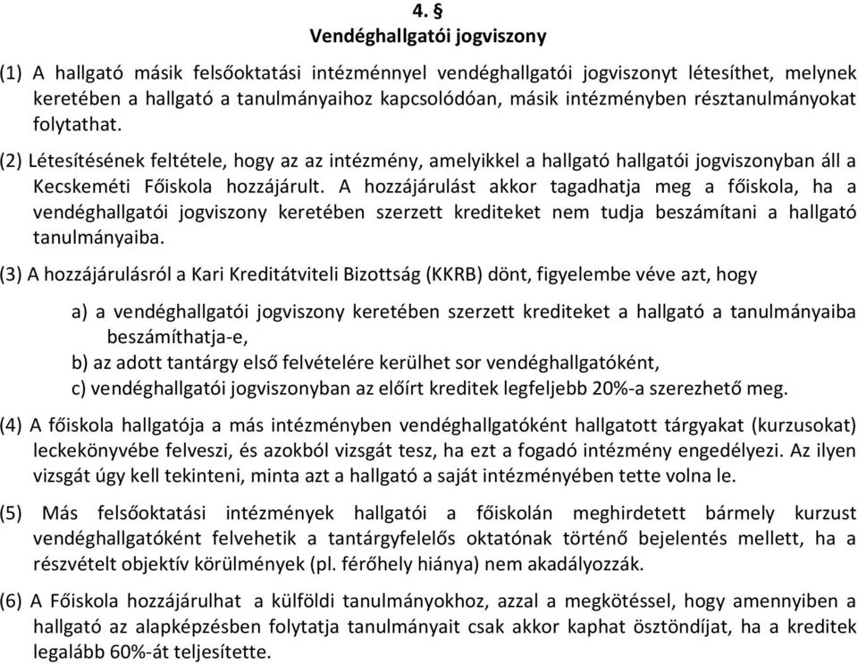 A hozzájárulást akkor tagadhatja meg a főiskola, ha a vendéghallgatói jogviszony keretében szerzett krediteket nem tudja beszámítani a hallgató tanulmányaiba.