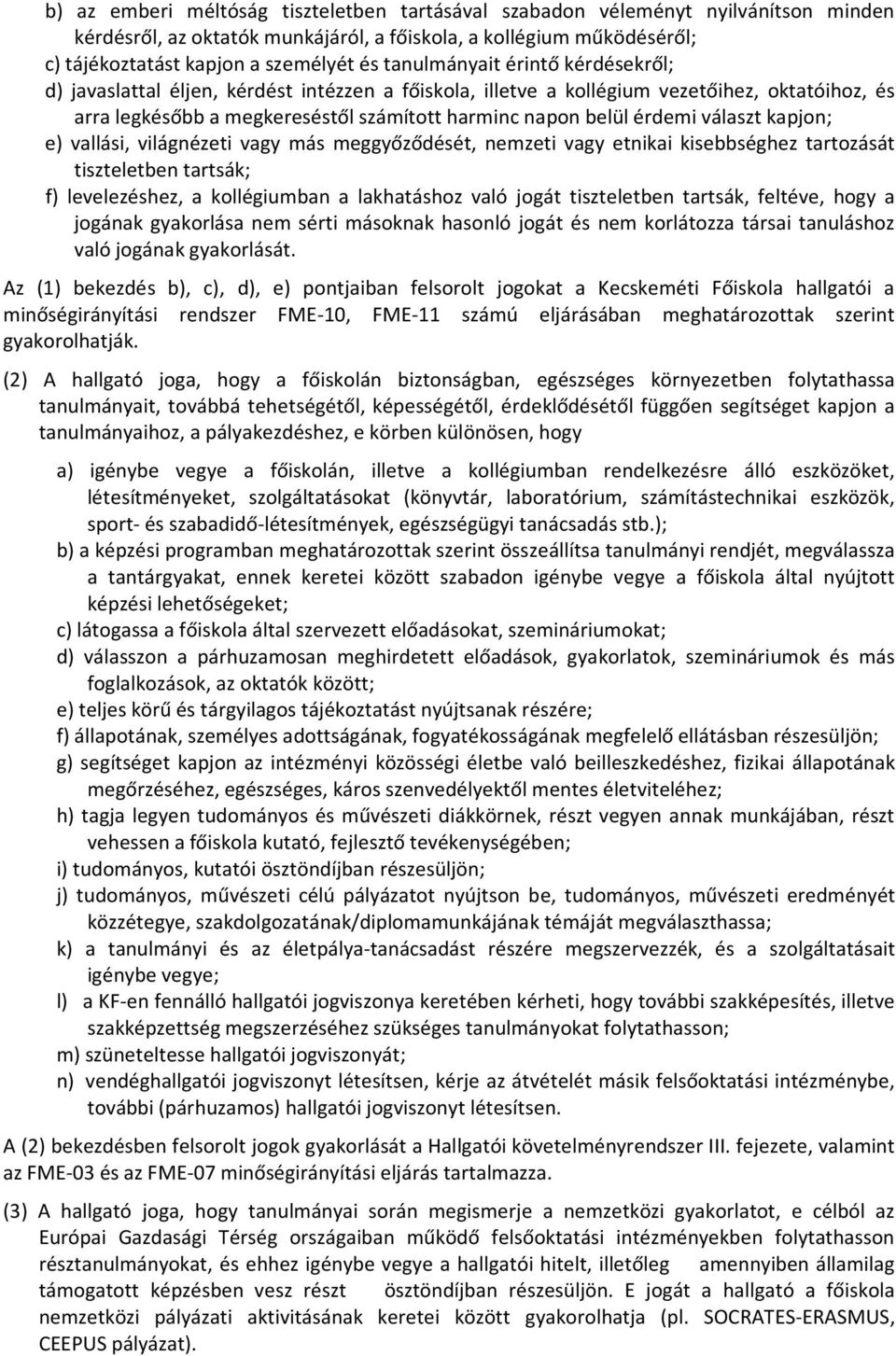 választ kapjon; e) vallási, világnézeti vagy más meggyőződését, nemzeti vagy etnikai kisebbséghez tartozását tiszteletben tartsák; f) levelezéshez, a kollégiumban a lakhatáshoz való jogát