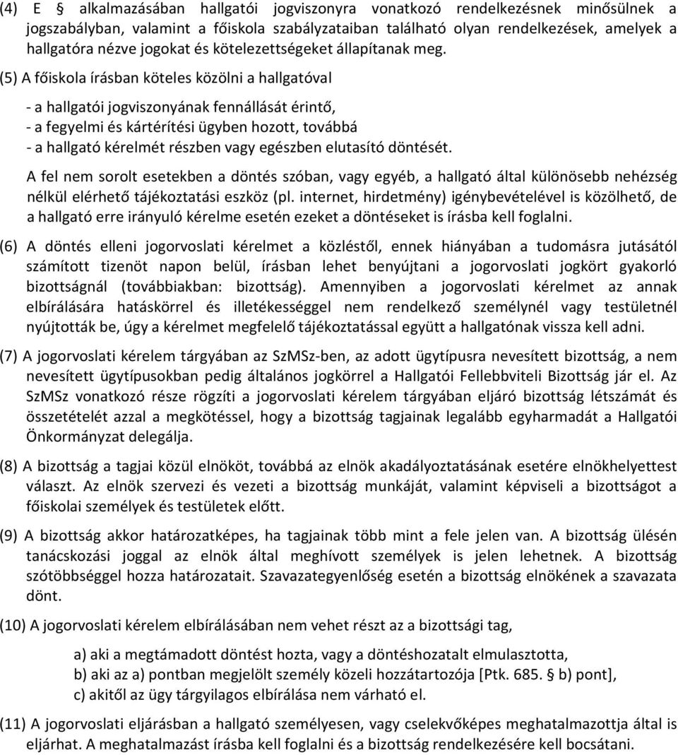 (5) A főiskola írásban köteles közölni a hallgatóval - a hallgatói jogviszonyának fennállását érintő, - a fegyelmi és kártérítési ügyben hozott, továbbá - a hallgató kérelmét részben vagy egészben