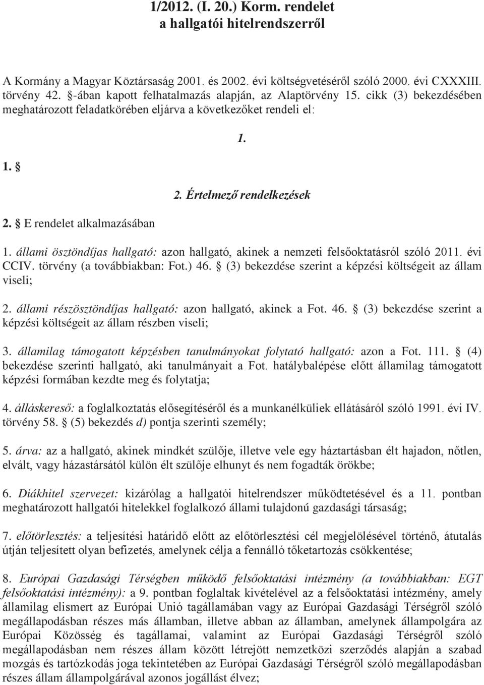 állami ösztöndíjas hallgató: azon hallgató, akinek a nemzeti felsőoktatásról szóló 2011. évi CCIV. törvény (a továbbiakban: Fot.) 46. (3) bekezdése szerint a képzési költségeit az állam viseli; 2.