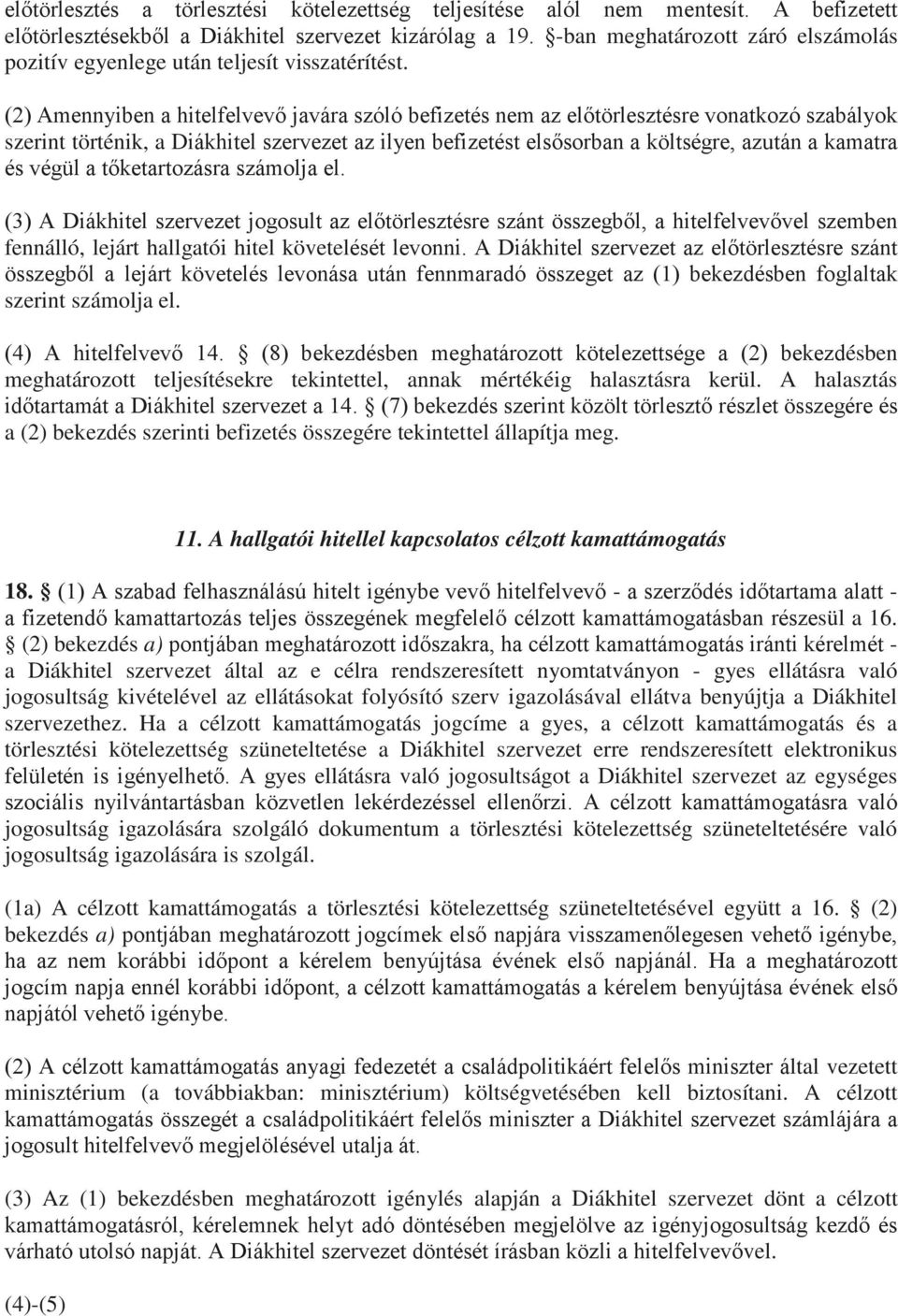 (2) Amennyiben a hitelfelvevő javára szóló befizetés nem az előtörlesztésre vonatkozó szabályok szerint történik, a Diákhitel szervezet az ilyen befizetést elsősorban a költségre, azután a kamatra és