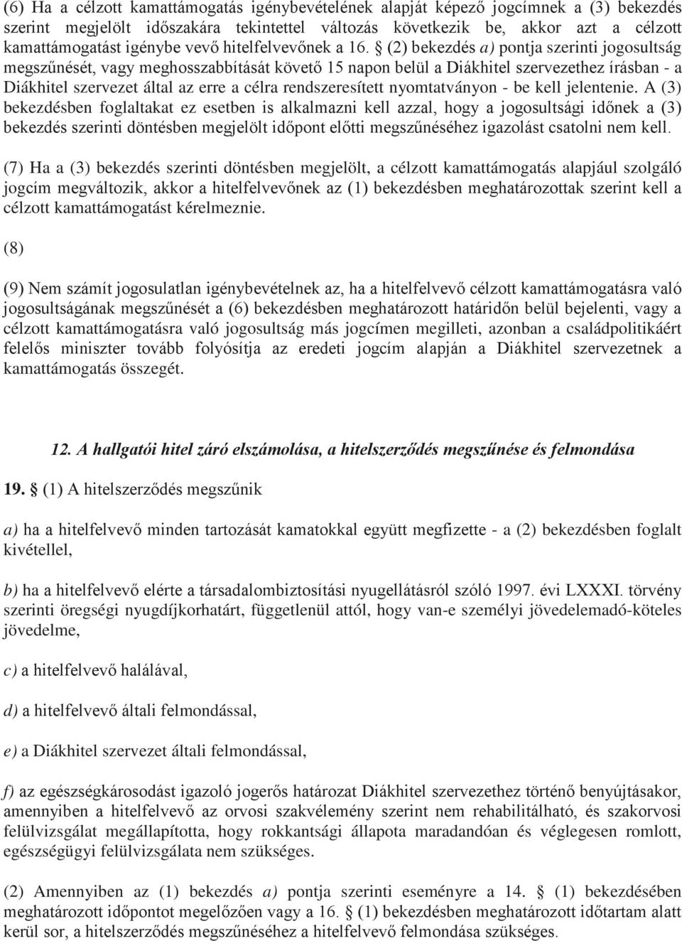 (2) bekezdés a) pontja szerinti jogosultság megszűnését, vagy meghosszabbítását követő 15 napon belül a Diákhitel szervezethez írásban - a Diákhitel szervezet által az erre a célra rendszeresített