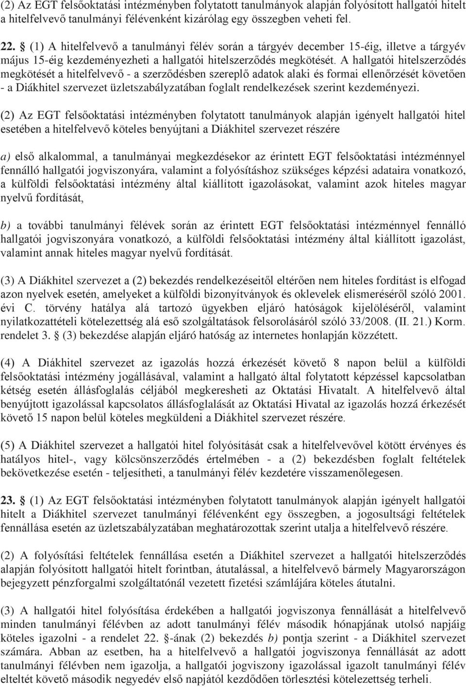 A hallgatói hitelszerződés megkötését a hitelfelvevő - a szerződésben szereplő adatok alaki és formai ellenőrzését követően - a Diákhitel szervezet üzletszabályzatában foglalt rendelkezések szerint