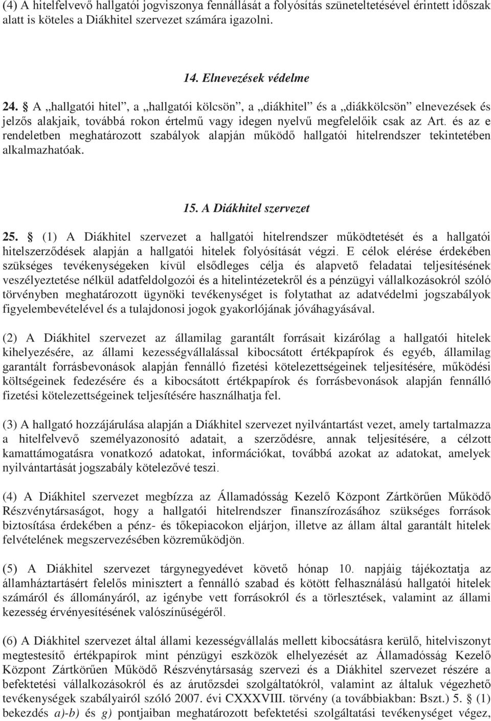 és az e rendeletben meghatározott szabályok alapján működő hallgatói hitelrendszer tekintetében alkalmazhatóak. 15. A Diákhitel szervezet 25.