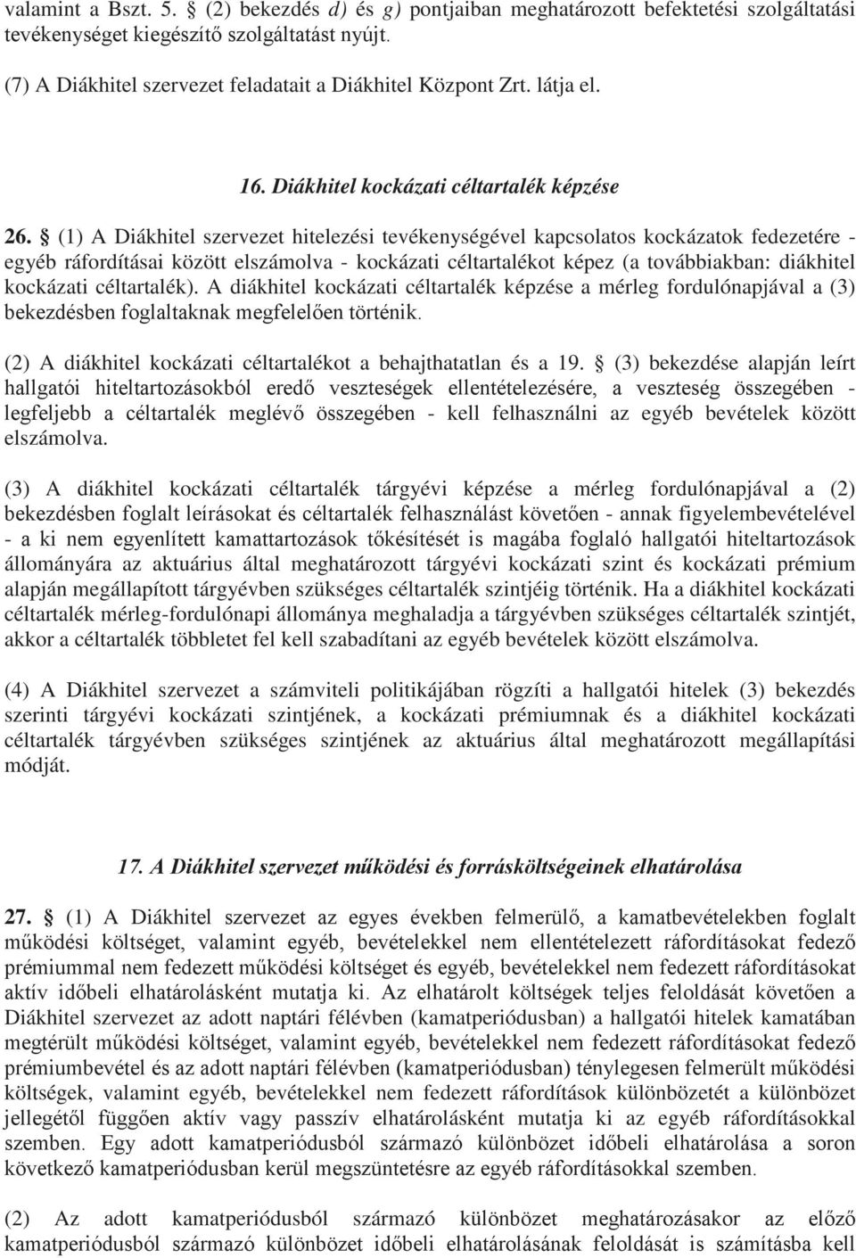 (1) A Diákhitel szervezet hitelezési tevékenységével kapcsolatos kockázatok fedezetére - egyéb ráfordításai között elszámolva - kockázati céltartalékot képez (a továbbiakban: diákhitel kockázati