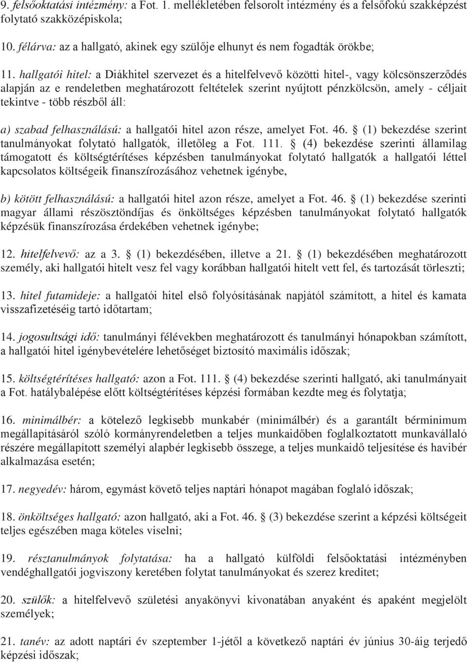 hallgatói hitel: a Diákhitel szervezet és a hitelfelvevő közötti hitel-, vagy kölcsönszerződés alapján az e rendeletben meghatározott feltételek szerint nyújtott pénzkölcsön, amely - céljait tekintve