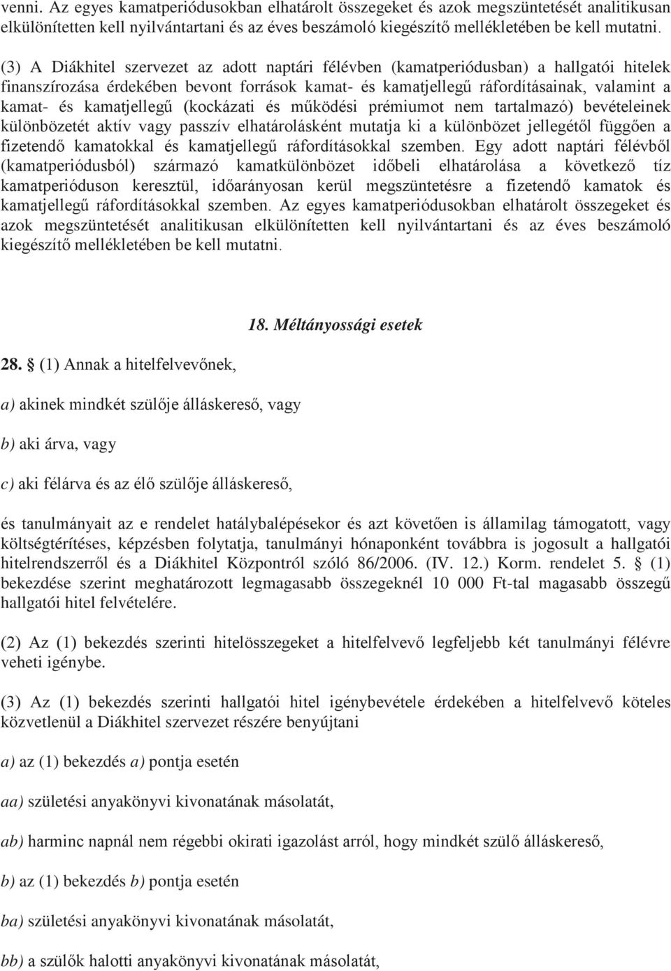 kamatjellegű (kockázati és működési prémiumot nem tartalmazó) bevételeinek különbözetét aktív vagy passzív elhatárolásként mutatja ki a különbözet jellegétől függően a fizetendő kamatokkal és