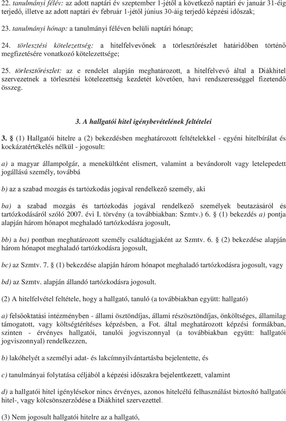 törlesztőrészlet: az e rendelet alapján meghatározott, a hitelfelvevő által a Diákhitel szervezetnek a törlesztési kötelezettség kezdetét követően, havi rendszerességgel fizetendő összeg. 3.