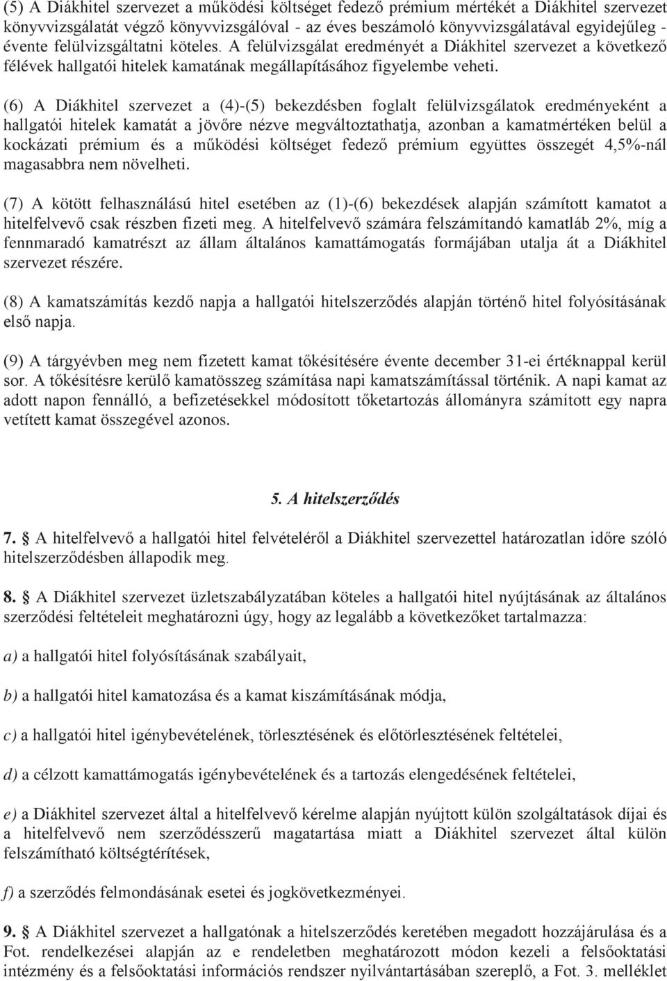 (6) A Diákhitel szervezet a (4)-(5) bekezdésben foglalt felülvizsgálatok eredményeként a hallgatói hitelek kamatát a jövőre nézve megváltoztathatja, azonban a kamatmértéken belül a kockázati prémium