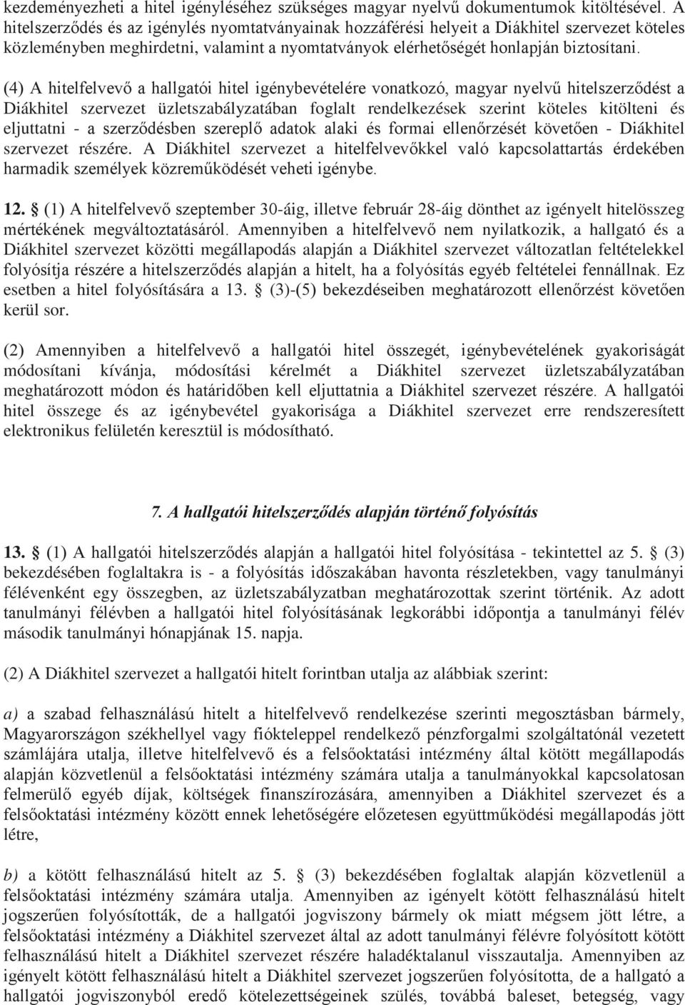 (4) A hitelfelvevő a hallgatói hitel igénybevételére vonatkozó, magyar nyelvű hitelszerződést a Diákhitel szervezet üzletszabályzatában foglalt rendelkezések szerint köteles kitölteni és eljuttatni -