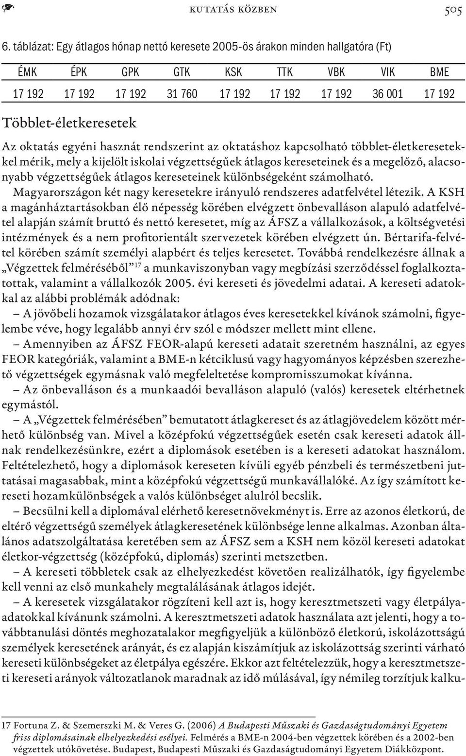 rendszerint az oktatáshoz kapcsolható többlet-életkeresetekkel mérik, mely a kijelölt iskolai végzettségűek átlagos kereseteinek és a megelőző, alacsonyabb végzettségűek átlagos kereseteinek