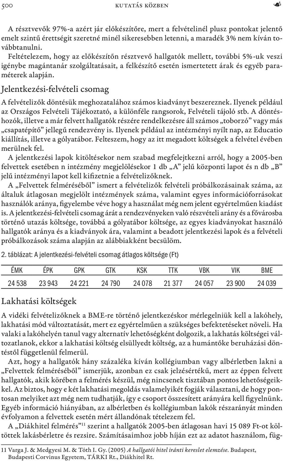 Jelentkezési-felvételi csomag A felvételizők döntésük meghozatalához számos kiadványt beszereznek. Ilyenek például az Országos Felvételi Tájékoztató, a különféle rangsorok, Felvételi tájoló stb.