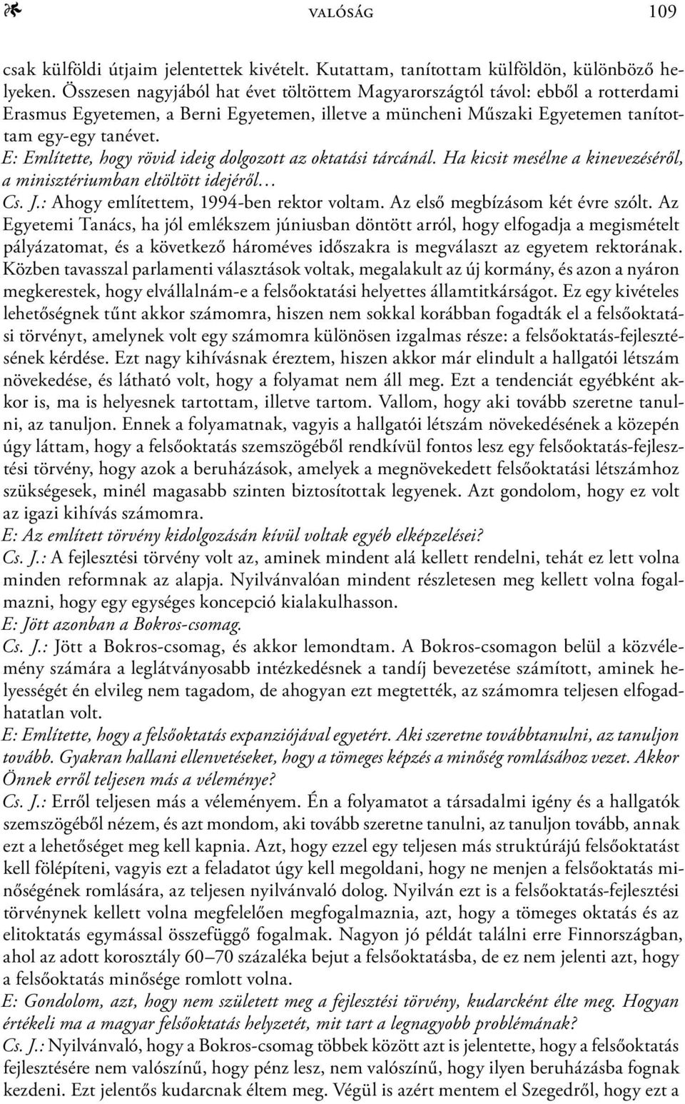 E: Említette, hogy rövid ideig dolgozott az oktatási tárcánál. Ha kicsit mesélne a kinevezéséről, a minisztériumban eltöltött idejéről Cs. J.: Ahogy említettem, 1994-ben rektor voltam.