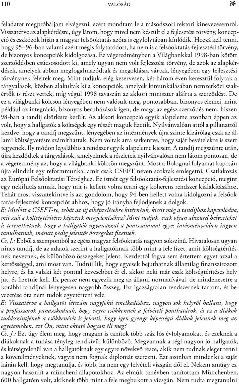 Hozzá kell tenni, hogy 95 96-ban valami azért mégis folytatódott, ha nem is a felsőoktatás-fejlesztési törvény, de bizonyos koncepciók kidolgozása.