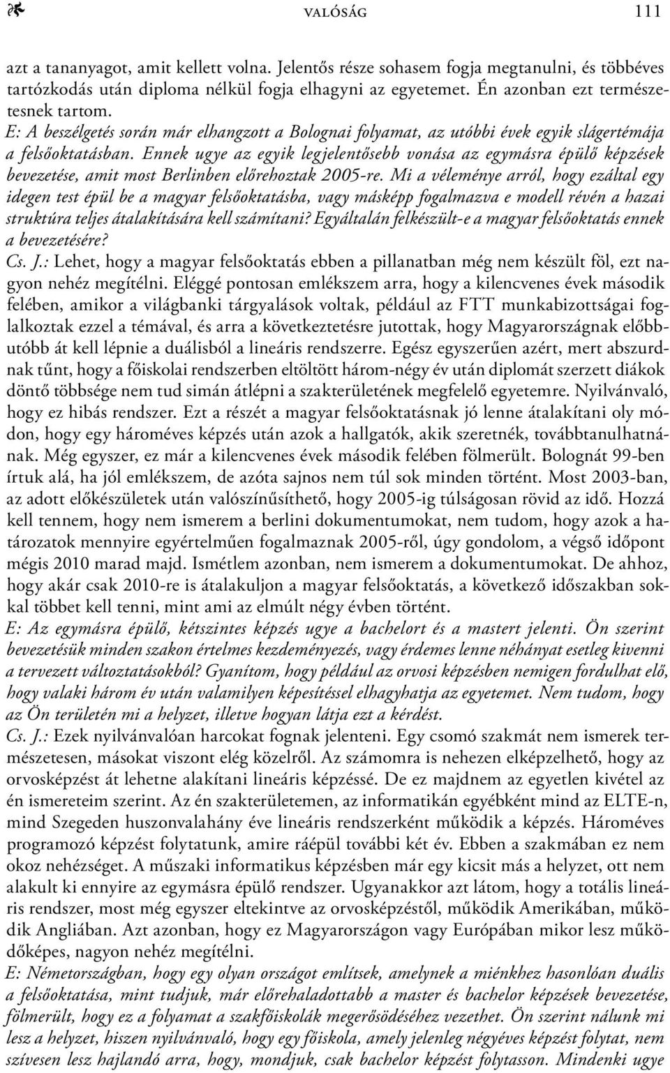 Ennek ugye az egyik legjelentősebb vonása az egymásra épülő képzések bevezetése, amit most Berlinben előrehoztak 2005-re.