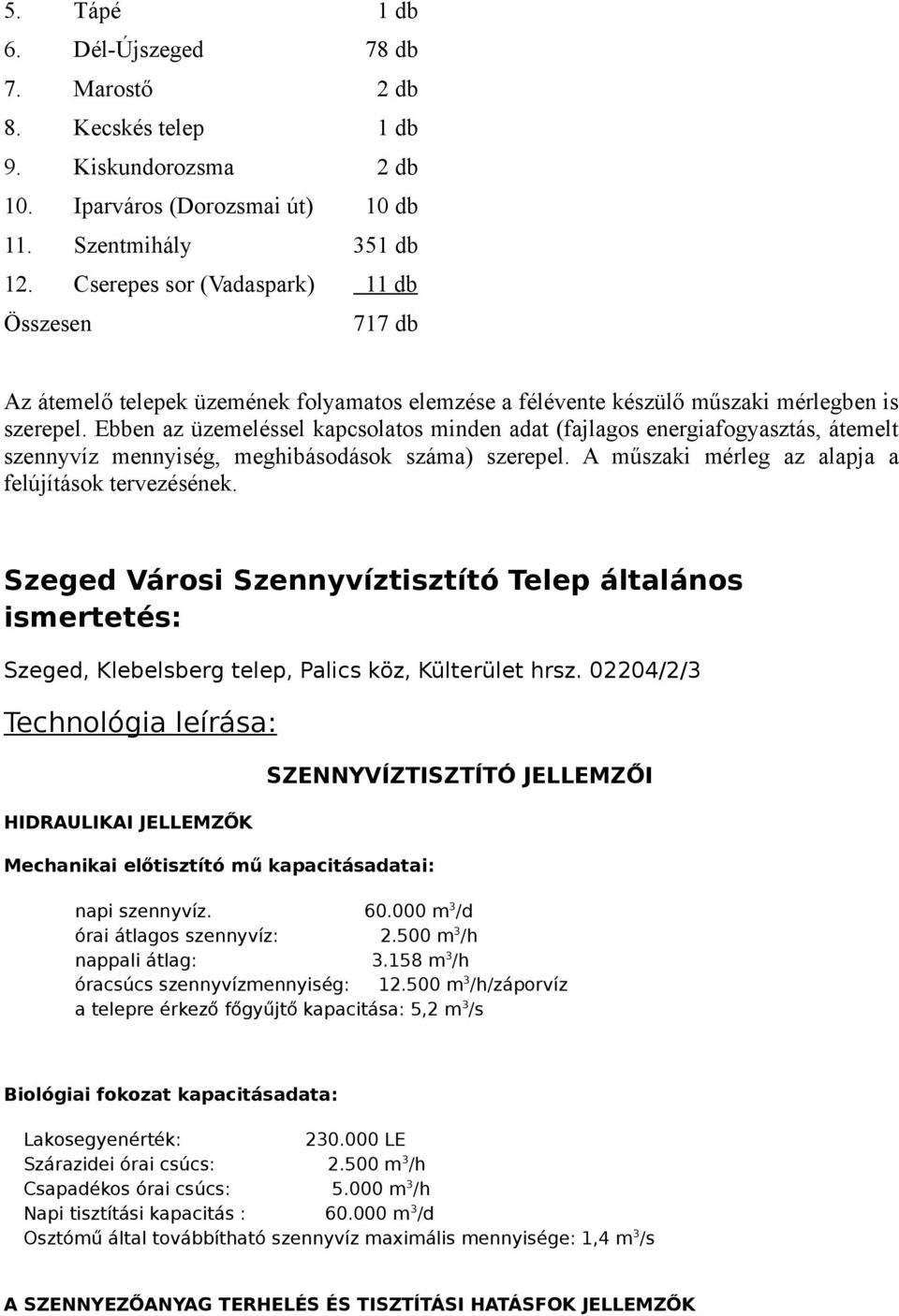 Ebben az üzemeléssel kapcsolatos minden adat (fajlagos energiafogyasztás, átemelt szennyvíz mennyiség, meghibásodások száma) szerepel. A műszaki mérleg az alapja a felújítások tervezésének.