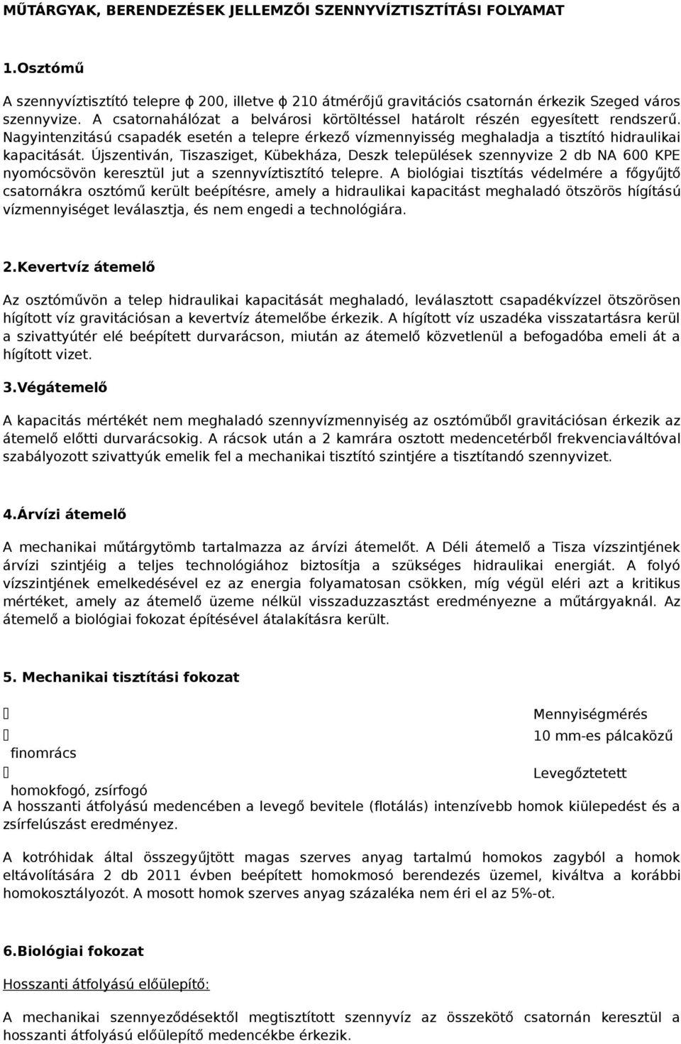 Újszentiván, Tiszasziget, Kübekháza, Deszk települések szennyvize 2 db NA 600 KPE nyomócsövön keresztül jut a szennyvíztisztító telepre.