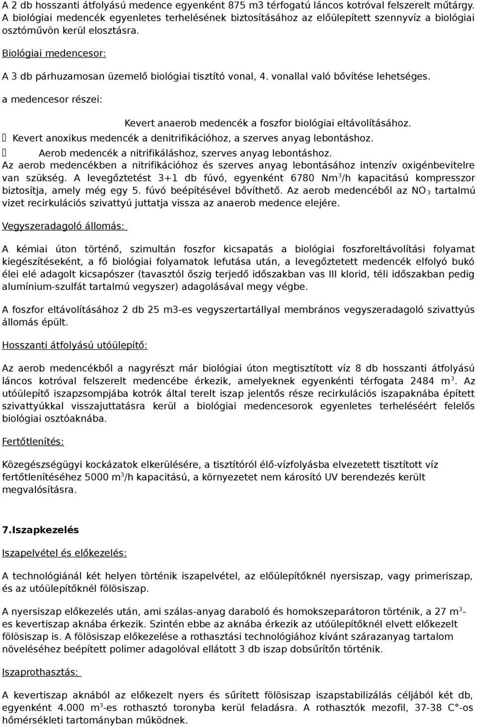 Biológiai medencesor: A 3 db párhuzamosan üzemelő biológiai tisztító vonal, 4. vonallal való bővítése lehetséges. a medencesor részei: Kevert anaerob medencék a foszfor biológiai eltávolításához.