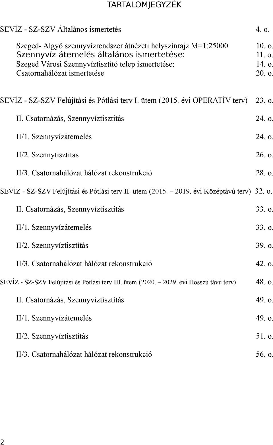 Szennytisztítás 26. o. II/3. Csatornahálózat hálózat rekonstrukció 28. o. SEVÍZ - SZ-SZV Felújítási és Pótlási terv II. ütem (2015. 2019. évi Középtávú terv) 32. o. II. Csatornázás, Szennyvíztisztítás 33.