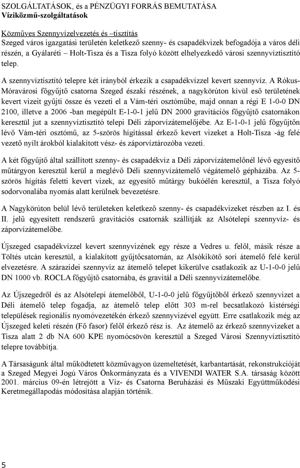 A Rókus- Móravárosi főgyűjtő csatorna Szeged északi részének, a nagykörúton kívül eső területének kevert vizeit gyűjti össze és vezeti el a Vám-téri osztóműbe, majd onnan a régi E 1-0-0 DN 2100,