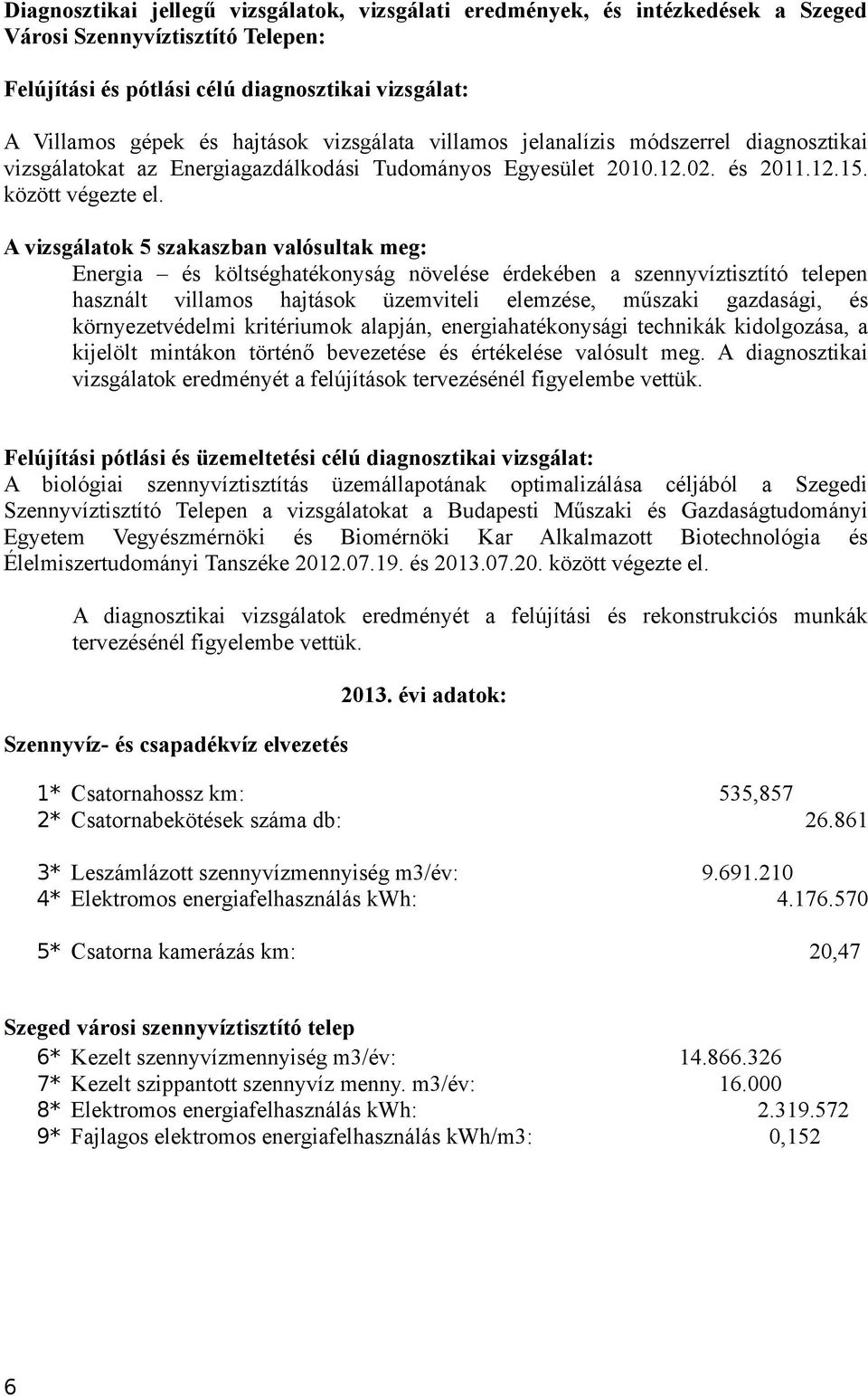 A vizsgálatok 5 szakaszban valósultak meg: Energia és költséghatékonyság növelése érdekében a szennyvíztisztító telepen használt villamos hajtások üzemviteli elemzése, műszaki gazdasági, és