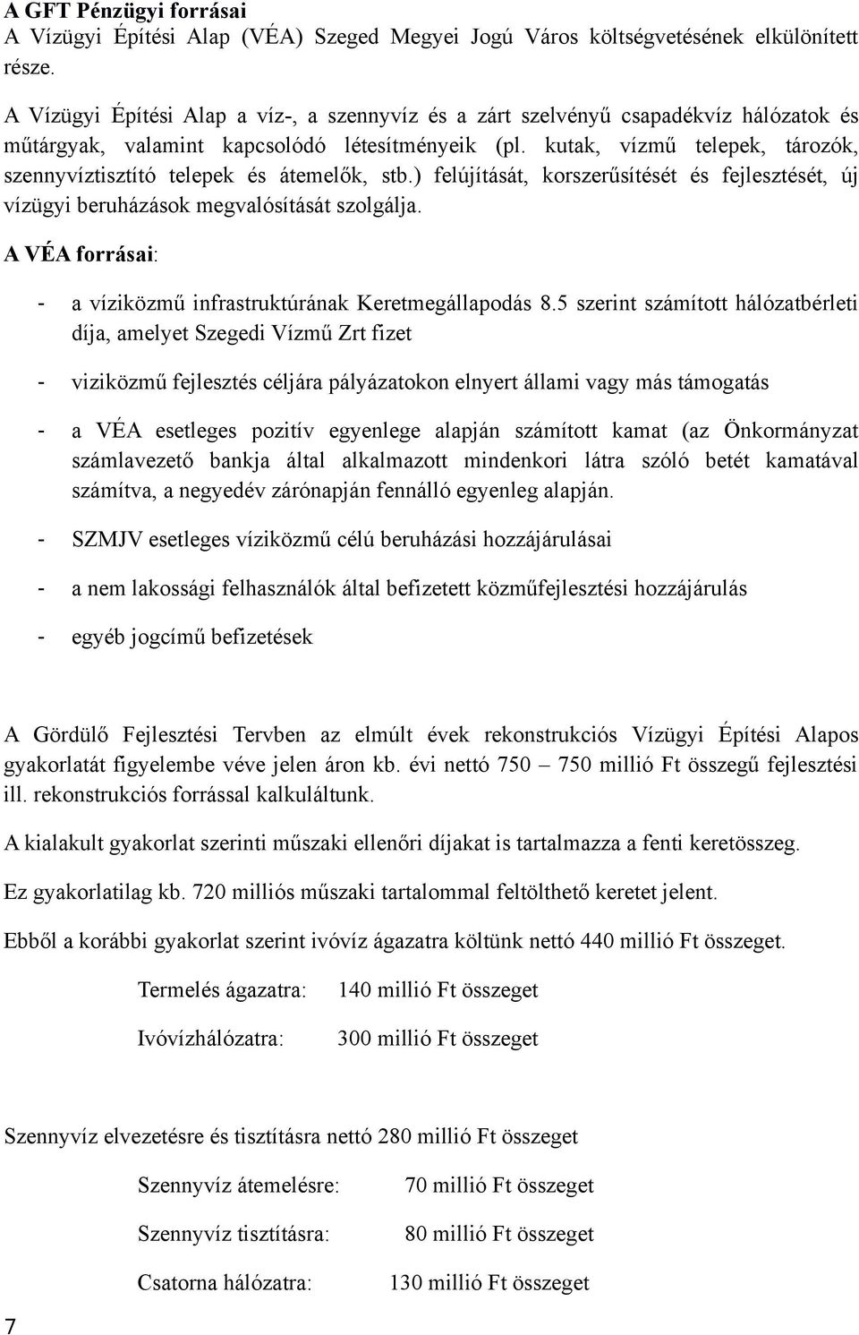 kutak, vízmű telepek, tározók, szennyvíztisztító telepek és átemelők, stb.) felújítását, korszerűsítését és fejlesztését, új vízügyi beruházások megvalósítását szolgálja.