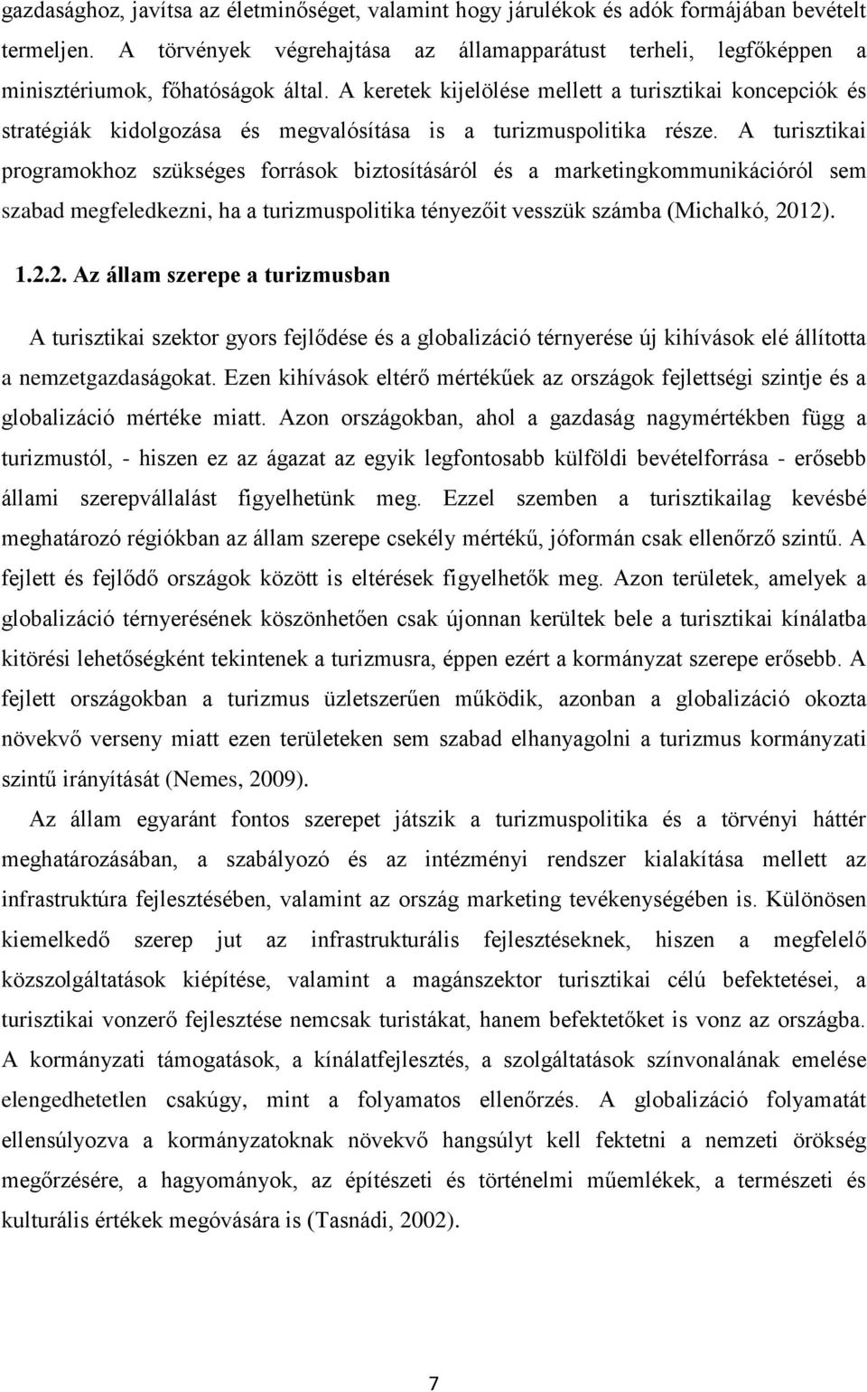 A keretek kijelölése mellett a turisztikai koncepciók és stratégiák kidolgozása és megvalósítása is a turizmuspolitika része.