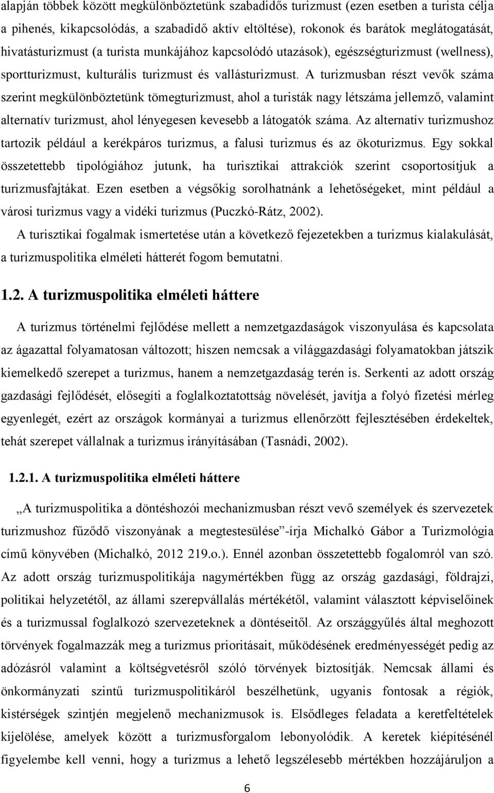 A turizmusban részt vevők száma szerint megkülönböztetünk tömegturizmust, ahol a turisták nagy létszáma jellemző, valamint alternatív turizmust, ahol lényegesen kevesebb a látogatók száma.
