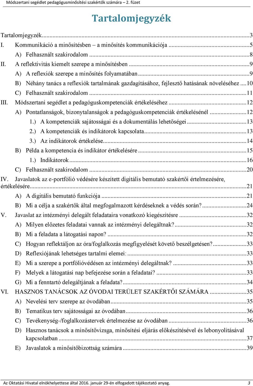 Módszertani segédlet a pedagóguskompetenciák értékeléséhez... 12 A) Pontatlanságok, bizonytalanságok a pedagóguskompetenciák értékelésénél... 12 1.