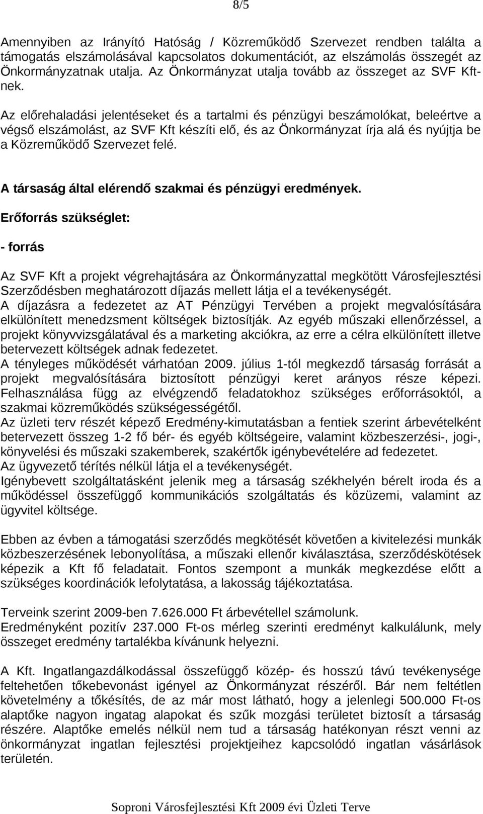 Az előrehaladási jelentéseket és a tartalmi és pénzügyi beszámolókat, beleértve a végső elszámolást, az SVF Kft készíti elő, és az Önkormányzat írja alá és nyújtja be a Közreműködő Szervezet felé.