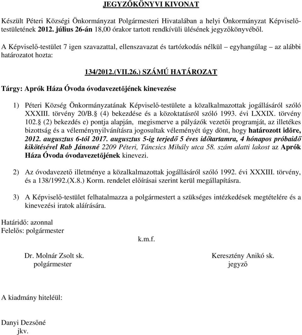 (2) bekezdés e) pontja alapján, megismerve a pályázók vezetői programját, az illetékes bizottság és a véleménynyilvánításra jogosultak véleményét úgy dönt, hogy határozott időre, 2012.