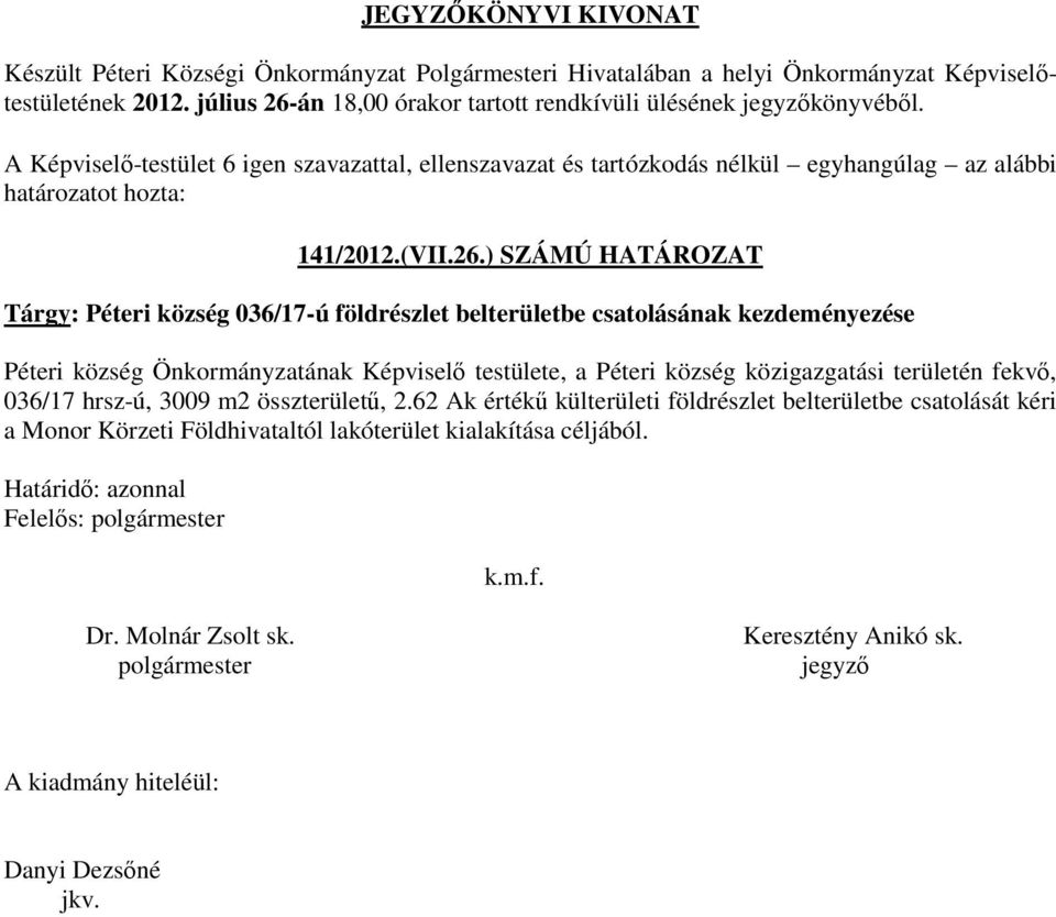 ) SZÁMÚ HATÁROZAT Tárgy: Péteri község 036/17-ú földrészlet belterületbe csatolásának kezdeményezése Péteri község Önkormányzatának Képviselő