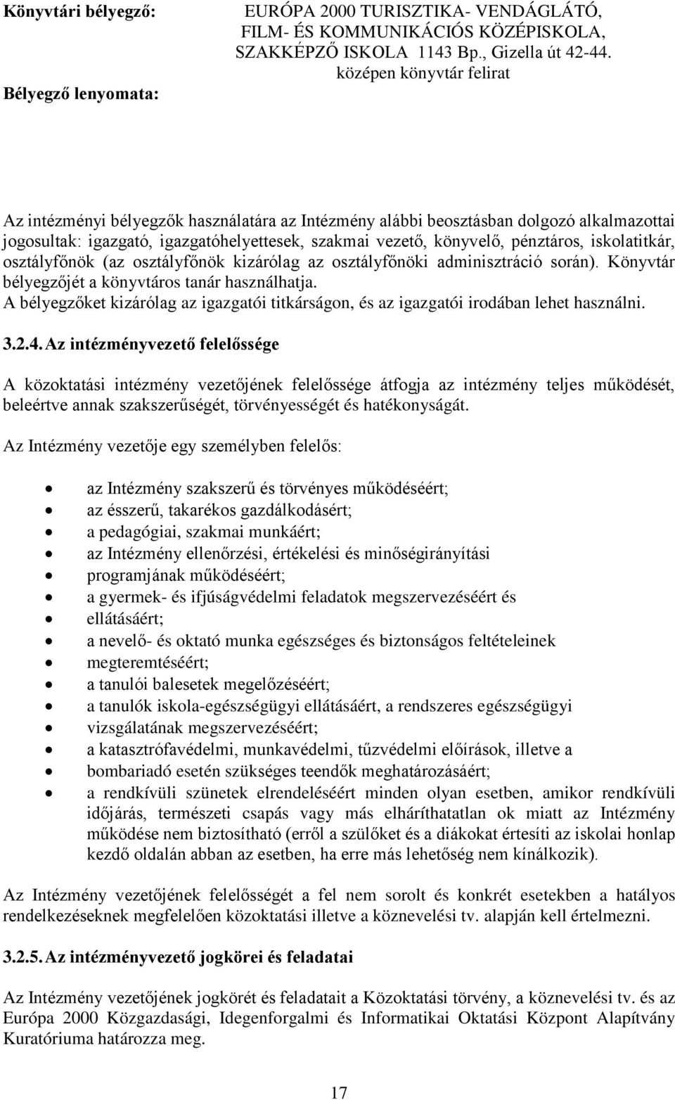 iskolatitkár, osztályfőnök (az osztályfőnök kizárólag az osztályfőnöki adminisztráció során). Könyvtár bélyegzőjét a könyvtáros tanár használhatja.