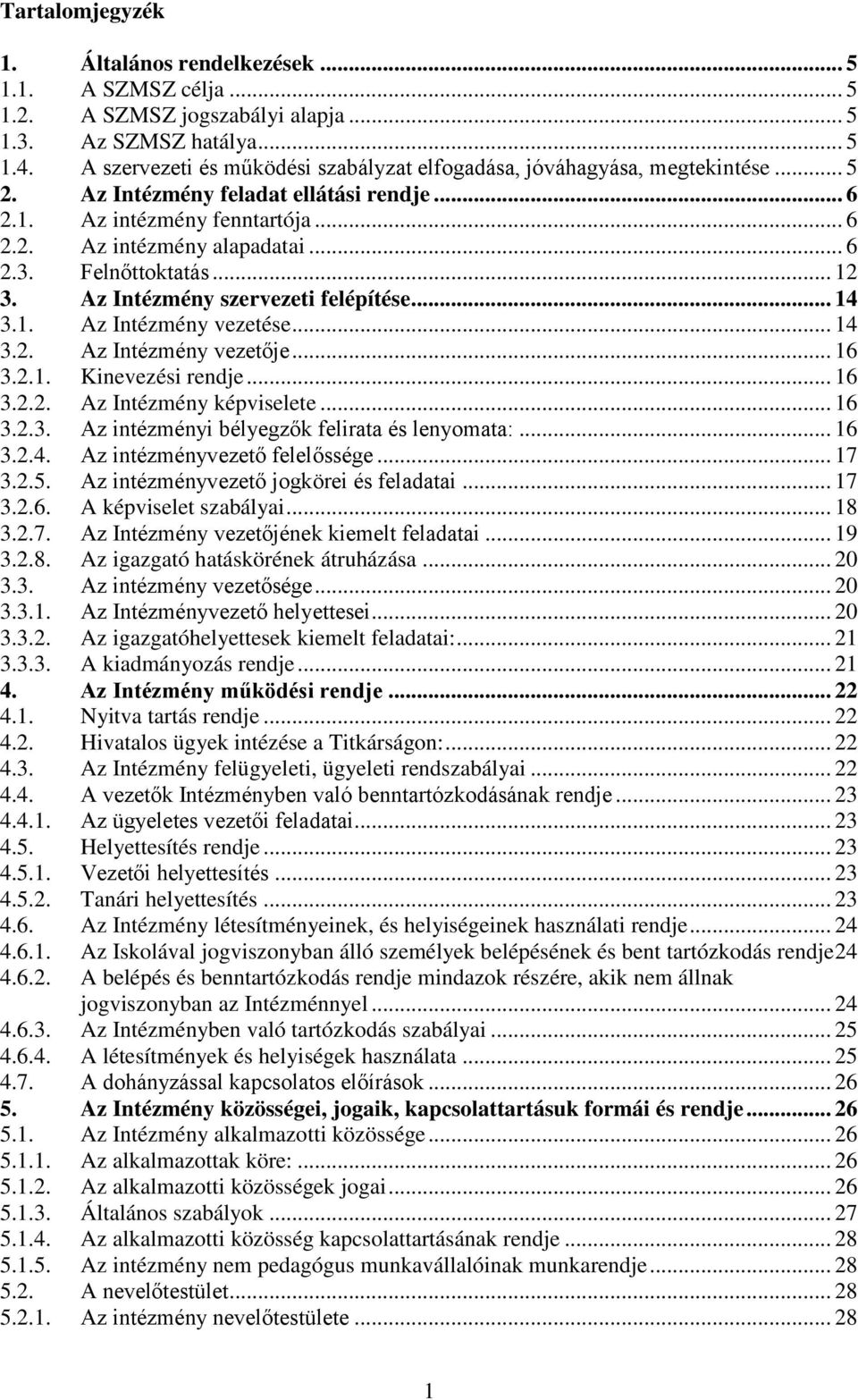 Felnőttoktatás... 12 3. Az Intézmény szervezeti felépítése... 14 3.1. Az Intézmény vezetése... 14 3.2. Az Intézmény vezetője... 16 3.2.1. Kinevezési rendje... 16 3.2.2. Az Intézmény képviselete... 16 3.2.3. Az intézményi bélyegzők felirata és lenyomata:.