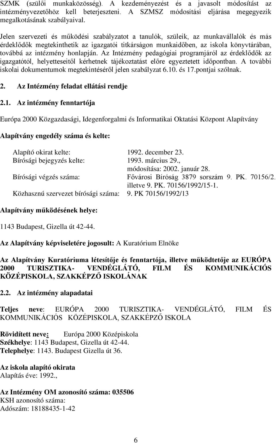 honlapján. Az Intézmény pedagógiai programjáról az érdeklődők az igazgatótól, helyetteseitől kérhetnek tájékoztatást előre egyeztetett időpontban.