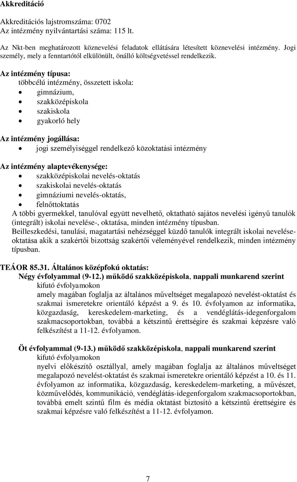 Az intézmény típusa: többcélú intézmény, összetett iskola: gimnázium, szakközépiskola szakiskola gyakorló hely Az intézmény jogállása: jogi személyiséggel rendelkező közoktatási intézmény Az