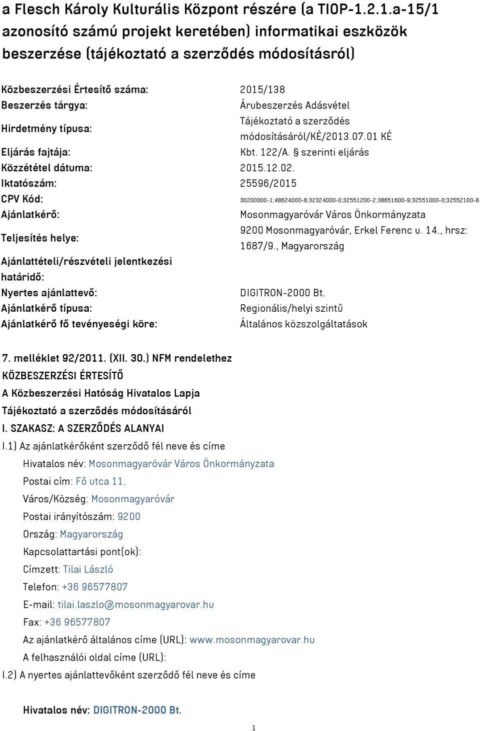 Hirdetmény típusa: Tájékoztató a szerződés módosításáról/ké/2013.07.01 KÉ Eljárás fajtája: Kbt. 122/A. szerinti eljárás Közzététel dátuma: 2015.12.02.